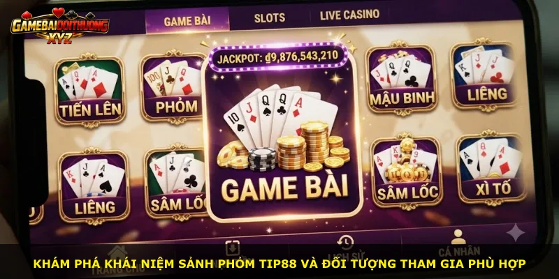 Khám phá khái niệm sảnh Phỏm Tip88 và đối tượng tham gia phù hợp