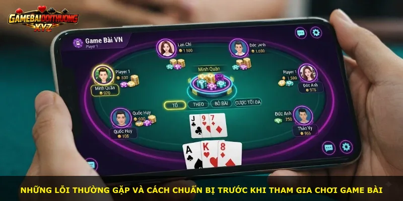 Những lỗi thường gặp và cách chuẩn bị trước khi tham gia chơi game bài