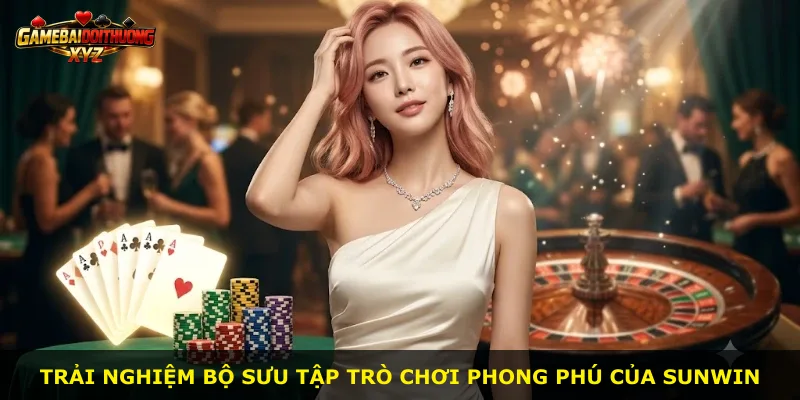 Trải nghiệm bộ sưu tập trò chơi phong phú của Sunwin